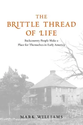 Der brüchige Faden des Lebens: Menschen im Hinterland schaffen sich einen Platz im frühen Amerika - The Brittle Thread of Life: Backcountry People Make a Place for Themselves in Early America