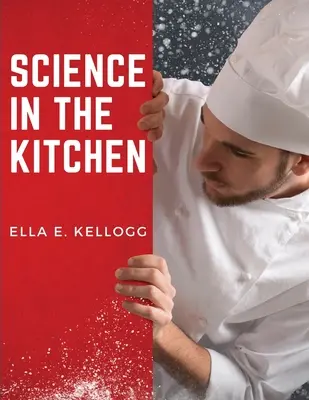 Wissenschaft in der Küche: Eine wissenschaftliche Abhandlung über Lebensmittel und ihre Eigenschaften nebst gesunden Rezepten - Science in the Kitchen: A Scientific Treatise On Food Substances and Their Properties Together with Wholesome Recipes