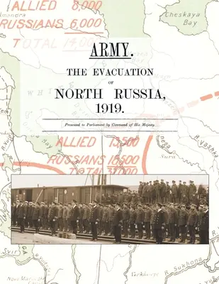 Armee. Die Evakuierung von Nordrussland 1919: Vorgelegt dem Parlament auf Befehl Seiner Majestät - Army. the Evacuation of North Russia 1919: Presented to Parliament by Command of His Majesty
