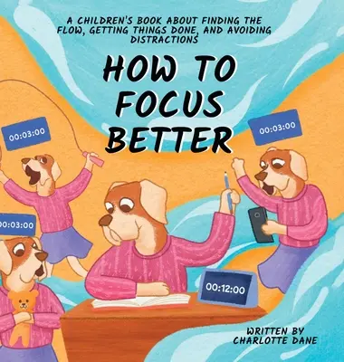 Wie man sich besser konzentrieren kann: Ein Kinderbuch darüber, wie man den Flow findet, Dinge erledigt und Ablenkungen vermeidet - How to Focus Better: A Children's Book About Finding the Flow, Getting Things Done, and Avoiding Distractions