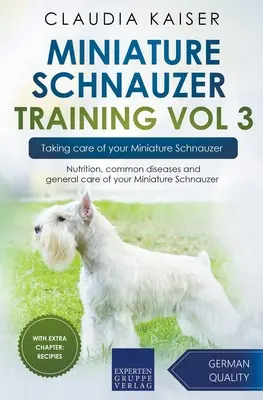 Zwergschnauzer-Training Band 3 - Die Pflege Ihres Zwergschnauzers: Ernährung, häufige Krankheiten und allgemeine Pflege Ihres Zwergschnauzers - Miniature Schnauzer Training Vol 3 - Taking care of your Miniature Schnauzer: Nutrition, common diseases and general care of your Miniature Schnauzer