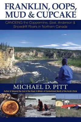 Franklin, OOPS, Schlamm und Cupcake: Kanufahren auf den Flüssen Coppermine, Seal, Anderson und Snowdrift in Nordkanada - Franklin, OOPS, Mud & Cupcake: Canoeing the Coppermine, Seal, Anderson & Snowdrift Rivers in Northern Canada