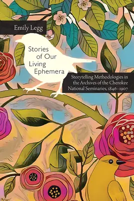 Geschichten aus unseren lebenden Ephemera: Methoden des Geschichtenerzählens in den Archiven der Cherokee National Seminaries, 1846-1907 - Stories of Our Living Ephemera: Storytelling Methodologies in the Archives of the Cherokee National Seminaries, 1846-1907