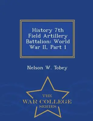 Geschichte 7th Field Artillery Battalion: Zweiter Weltkrieg, Teil 1 - War College Series - History 7th Field Artillery Battalion: World War II, Part 1 - War College Series