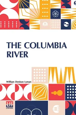 Der Columbia River: Seine Geschichte, seine Mythen, seine Landschaft und sein Handel - The Columbia River: Its History, Its Myths, Its Scenery Its Commerce