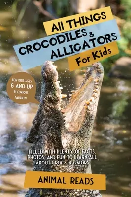 Alles über Krokodile und Alligatoren für Kinder: Jede Menge Fakten, Fotos und Spaß, um alles über Krokodile und Alligatoren zu erfahren - All Things Crocodiles & Alligators For Kids: Filled With Plenty of Facts, Photos, and Fun to Learn all About Crocs & Gators