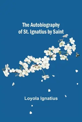 Die Autobiographie des Heiligen Ignatius vom Heiligen - The Autobiography of St. Ignatius by Saint
