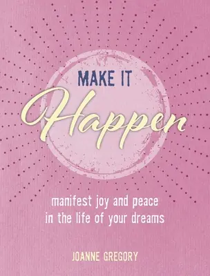 Machen Sie es möglich: Manifestiere Freude und Frieden im Leben deiner Träume - Make It Happen: Manifest Joy and Peace in the Life of Your Dreams