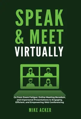 Speak & Meet Virtually: Weg von der Zoom-Müdigkeit, der Langeweile bei Online-Meetings und unpersönlichen Präsentationen, hin zu fesselnden, effizienten und überzeugenden Webpräsentationen - Speak & Meet Virtually: Go from Zoom Fatigue, Online Meeting Boredom, and Impersonal Presentations to Engaging, Efficient, and Empowering Web