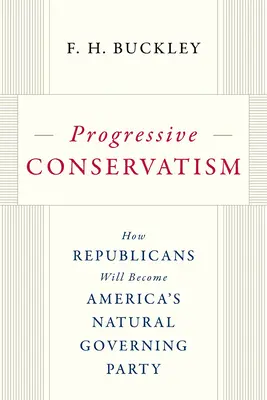 Progressiver Konservatismus: Wie die Republikaner zu Amerikas natürlicher Regierungspartei werden - Progressive Conservatism: How Republicans Will Become America's Natural Governing Party