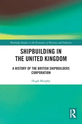 Schiffbau im Vereinigten Königreich: Eine Geschichte der British Shipbuilders Corporation - Shipbuilding in the United Kingdom: A History of the British Shipbuilders Corporation