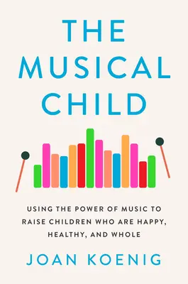 Das musikalische Kind: Die Kraft der Musik nutzen, um glückliche, gesunde und ganzheitliche Kinder zu erziehen - The Musical Child: Using the Power of Music to Raise Children Who Are Happy, Healthy, and Whole