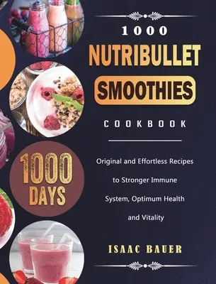 1000 Nutribullet Smoothies Kochbuch: 1000 Tage lang originelle und mühelose Rezepte für ein stärkeres Immunsystem, optimale Gesundheit und Vitalität - 1000 Nutribullet Smoothies Cookbook: 1000 Days Original and Effortless Recipes to Stronger Immune System, Optimum Health and Vitality
