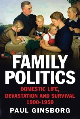 Familienpolitik: Häusliches Leben, Verwüstung und Überleben, 1900-1950 - Family Politics: Domestic Life, Devastation and Survival, 1900-1950