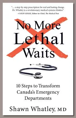 Keine tödlichen Wartezeiten mehr: 10 Schritte zur Umgestaltung von Kanadas Notaufnahmen - No More Lethal Waits: 10 Steps to Transform Canada's Emergency Departments