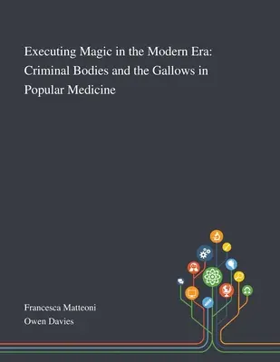 Hinrichtungsmagie in der Neuzeit: Kriminelle Leichen und der Galgen in der Volksmedizin - Executing Magic in the Modern Era: Criminal Bodies and the Gallows in Popular Medicine