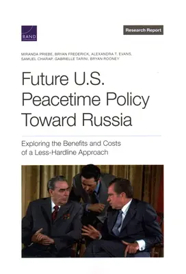 Die zukünftige Friedenspolitik der USA gegenüber Russland: Untersuchung der Vorteile und Kosten eines weniger harten Ansatzes - Future U.S. Peacetime Policy Toward Russia: Exploring the Benefits and Costs of a Less-Hardline Approach