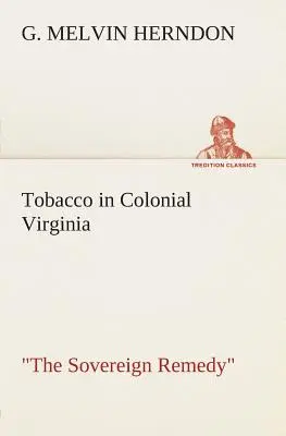 Tabak im kolonialen Virginia Das souveräne Heilmittel - Tobacco in Colonial Virginia The Sovereign Remedy