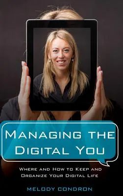 Das digitale Ich verwalten: Wo und wie Sie Ihr digitales Leben aufbewahren und organisieren - Managing the Digital You: Where and How to Keep and Organize Your Digital Life