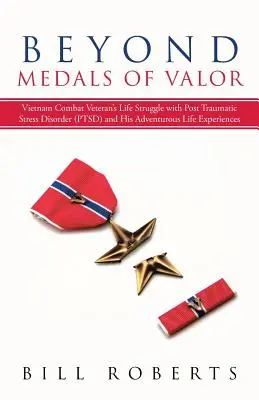 Jenseits von Tapferkeitsmedaillen: Der Lebenskampf eines Vietnam-Veteranen mit posttraumatischer Belastungsstörung (PTSD) und seine abenteuerlichen Lebenserfahrungen - Beyond Medals of Valor: Vietnam Combat Veteran's Life Struggle with Post Traumatic Stress Disorder (Ptsd) and His Adventurous Life Experiences