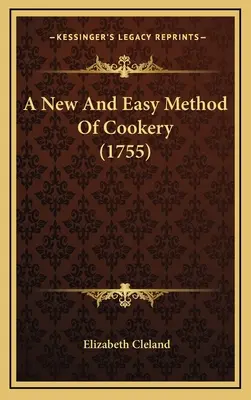 Eine neue und einfache Methode der Kochkunst (1755) - A New And Easy Method Of Cookery (1755)