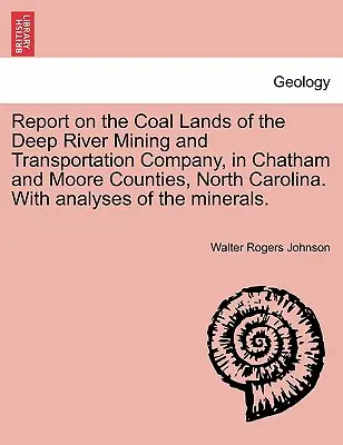 Bericht über die Kohlegebiete der Deep River Mining and Transportation Company, in Chatham und Moore Counties, North Carolina. mit Analysen des Bergwerks - Report on the Coal Lands of the Deep River Mining and Transportation Company, in Chatham and Moore Counties, North Carolina. with Analyses of the Mine