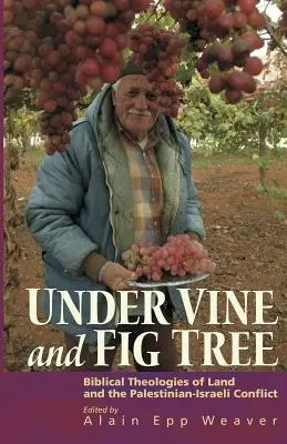 Unter Weinstock und Feigenbaum: Biblische Theologien des Landes und der palästinensisch-israelische Konflikt - Under Vine and Fig Tree: Biblical Theologies of Land and the Palestinian-Israeli Conflict