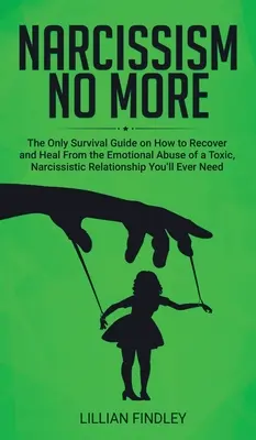 Narcissism No More: Der einzige Leitfaden, den Sie brauchen, um sich von dem emotionalen Missbrauch einer toxischen narzisstischen Beziehung zu erholen und zu heilen - Narcissism No More: The Only Guide on How to Recover and Heal from the Emotional Abuse of a Toxic Narcissistic Relation You'll Ever Need