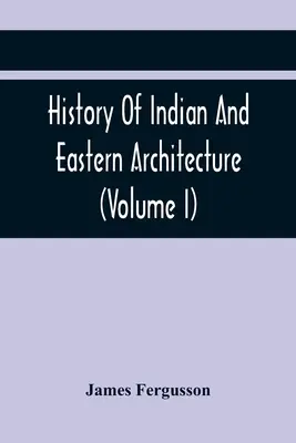 Geschichte der indischen und östlichen Architektur (Band I) - History Of Indian And Eastern Architecture (Volume I)