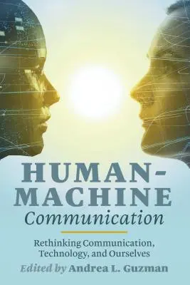 Mensch-Maschine-Kommunikation: Kommunikation, Technologie und wir selbst neu denken - Human-Machine Communication: Rethinking Communication, Technology, and Ourselves