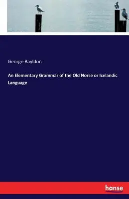 Eine elementare Grammatik der altnordischen oder isländischen Sprache - An Elementary Grammar of the Old Norse or Icelandic Language