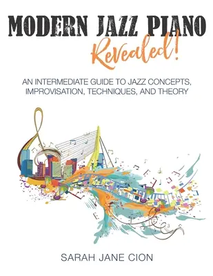 Modern Jazz Piano Revealed!: Ein Leitfaden für Fortgeschrittene zu Jazz-Konzepten, Improvisation, Techniken und Theorie - Modern Jazz Piano Revealed!: An Intermediate Guide to Jazz Concepts, Improvisation, Techniques, and Theory