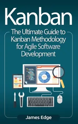 Kanban: Der ultimative Leitfaden zur Kanban-Methodik für die agile Softwareentwicklung - Kanban: The Ultimate Guide to Kanban Methodology for Agile Software Development