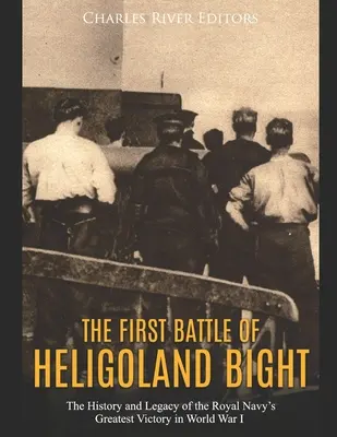 Die erste Schlacht um die Helgoländer Bucht: Die Geschichte und das Vermächtnis des größten Sieges der Royal Navy im Ersten Weltkrieg - The First Battle of Heligoland Bight: The History and Legacy of the Royal Navy's Greatest Victory in World War I