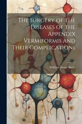 Die Chirurgie der Erkrankungen des Wurmfortsatzes und ihrer Komplikationen - The Surgery of the Diseases of the Appendix Vermiformis and Their Complications