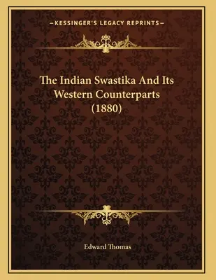 Das indische Hakenkreuz und seine westlichen Entsprechungen (1880) - The Indian Swastika And Its Western Counterparts (1880)