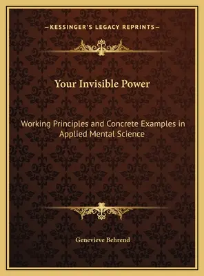 Deine unsichtbare Macht: Arbeitsgrundsätze und konkrete Beispiele aus der angewandten Mentalwissenschaft - Your Invisible Power: Working Principles and Concrete Examples in Applied Mental Science