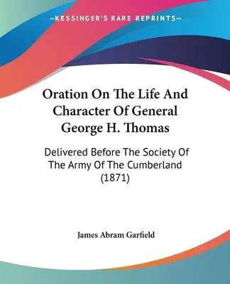 Oration On The Life And Character Of General George H. Thomas: Vor der Gesellschaft der Armee von Cumberland gehalten - Oration On The Life And Character Of General George H. Thomas: Delivered Before The Society Of The Army Of The Cumberland