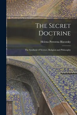 Die Geheimlehre: Die Synthese von Wissenschaft, Religion und Philosophie - The Secret Doctrine: The Synthesis of Science, Religion and Philosophy