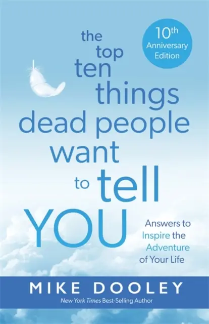 Die zehn wichtigsten Dinge, die dir die Toten sagen wollen - Antworten, die dich zu dem Abenteuer deines Lebens inspirieren - Top Ten Things Dead People Want to Tell YOU - Answers to Inspire the Adventure of Your Life
