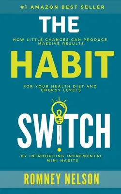 Der Gewohnheitswechsel: Wie kleine Änderungen große Auswirkungen auf Ihre Gesundheit, Ihre Ernährung und Ihr Energielevel haben können - The Habit Switch: How Little Changes Can Produce Massive Results For Your Health, Diet and Energy Levels