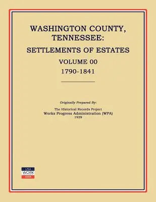 Washington County, Tennessee, Siedlungen von Nachlässen, Band 00, 1790-1841 (Works Progress Administration (Wpa)) - Washington County, Tennessee, Settlements of Estates, Volume 00, 1790-1841 (Works Progress Administration (Wpa))