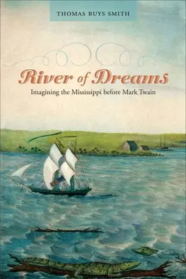 Fluss der Träume: Die Vorstellung vom Mississippi vor Mark Twain - River of Dreams: Imagining the Mississippi Before Mark Twain
