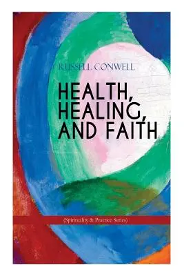 GESUNDHEIT, HEILUNG UND GLAUBE (Reihe Spiritualität und Praxis): Ein Buch über wirksames Gebet, spirituelles Wachstum und Heilung mit neuen Gedanken - HEALTH, HEALING, AND FAITH (Spirituality & Practice Series): New Thought Book on Effective Prayer, Spiritual Growth and Healing