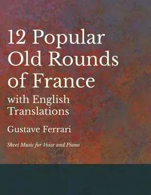 12 populäre alte französische Reigen mit englischen Übersetzungen - Noten für Gesang und Klavier - 12 Popular Old Rounds of France with English Translations - Sheet Music for Voice and Piano