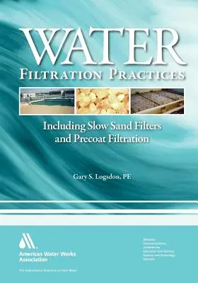 Praxis der Wasserfiltration: Einschließlich langsamer Sandfilter und Anschwemmfilterung - Water Filtration Practice: Including Slow Sand Filters and Precoat Filtration