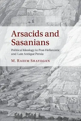 Arsakiden und Sasaniden: Politische Ideologie im posthellenistischen und spätantiken Persien - Arsacids and Sasanians: Political Ideology in Post-Hellenistic and Late Antique Persia