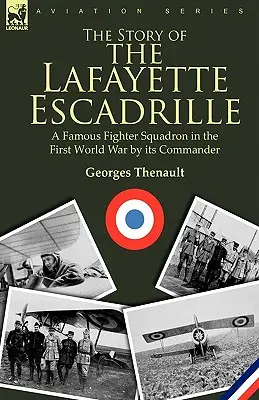 Die Geschichte der Lafayette Escadrille: eine berühmte Jagdstaffel im Ersten Weltkrieg von ihrem Kommandanten
