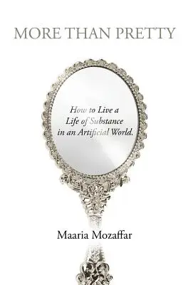 Mehr als nur hübsch: Wie man ein substanzielles Leben in einer künstlichen Welt führt - More Than Pretty: How to Live a Life of Substance in an Artificial World