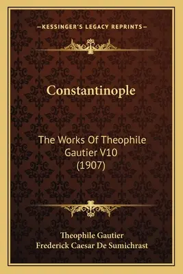 Konstantinopel: Die Werke von Theophile Gautier V10 (1907) - Constantinople: The Works Of Theophile Gautier V10 (1907)